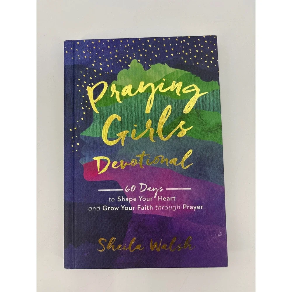 Praying Girls Devotional 60 Days Shape Your Heart & Grow Your Faith Sheila Walsh